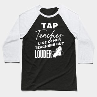 Tap Teacher - Like Other Teachers But Louder Baseball T-Shirt